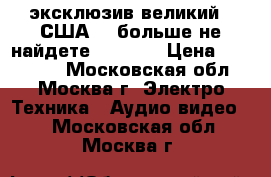 эксклюзив великий...США....больше не найдете.....!!! › Цена ­ 170 000 - Московская обл., Москва г. Электро-Техника » Аудио-видео   . Московская обл.,Москва г.